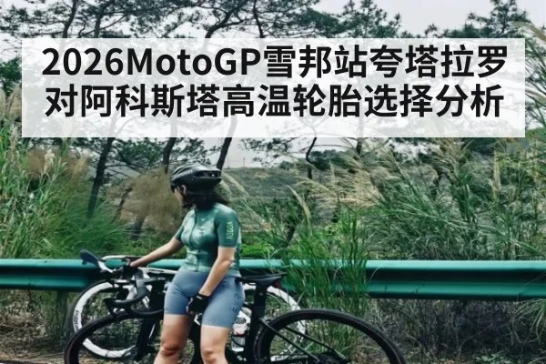 2026MotoGP雪邦站夸塔拉罗对阿科斯塔高温轮胎选择分析